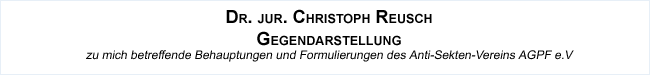 Gegendarstellung von Dr. jur. Christoph Reusch zu mich betreffende Behauptungen und Formulierungen des Anti-Sekten-Vereins AGPF e.V.